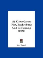 125 Kleine Garten: Plan, Beschreibung Und Bepflanzung (1902) 1160761582 Book Cover