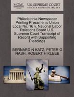 Philadelphia Newspaper Printing Pressmen's Union Local No. 16 v. National Labor Relations Board U.S. Supreme Court Transcript of Record with Supporting Pleadings 1270630547 Book Cover