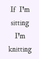 If I'm sitting I'm knitting: novelty knitting notebook 6"x9" 1674820321 Book Cover