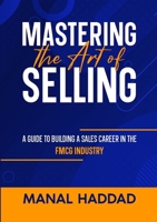 Mastering the Art of Selling: A Guide to Building a Sales Career in the FMCG Industry 144668444X Book Cover