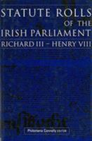 Statute Rolls of the Irish Parliament: Richard III to Henry VIII 1851826823 Book Cover