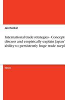 International trade strategies - Conceptually discuss and empirically explain Japan's ability to persistently huge trade surpluses 3638752070 Book Cover