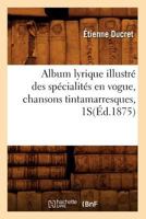 Album Lyrique Illustra(c) Des Spa(c)Cialita(c)S En Vogue, Chansons Tintamarresques, 1s(a0/00d.1875) 2012522335 Book Cover