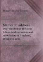 Memorial Address Delivered Before the John Albion Andrew Monument Association, at Hingham, October 8, 1875 1175610208 Book Cover
