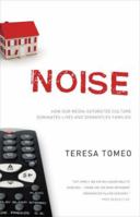 Noise: How Our Media-saturated Culture Dominates Lives and Dismantles Families 1932927948 Book Cover