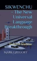 Sikwenchu - The New Universal Language Breakthrough: Essential Grammar 0578422050 Book Cover