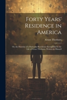 Forty Years' Residence in America: Or, the Doctrine of a Particular Providence Exemplified in the Life of Grant Thorburn. Written by Himself 1021267880 Book Cover