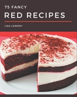 75 Fancy Red Recipes: Red Cookbook - All The Best Recipes You Need are Here! B08GFSYH2X Book Cover