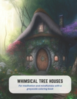 Whimsical Tree Houses: For meditation and mindfulness with a grayscale coloring book B0C5KNGP37 Book Cover