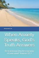 When Anxiety Speaks, God’s Truth Answers: Be transformed by the renewing of your mind.” Romans 12:2 B0HH99PN51 Book Cover