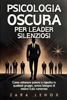 PSICOLOGIA OSCURA PER LEADER SILENZIOSI: Come ottenere potere e rispetto in qualsiasi gruppo, senza bisogno di essere il più rumoroso (Italian Edition) B0DS9P7MWV Book Cover