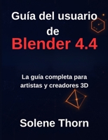 Guía del usuario de Blender 4.4: La guía completa para artistas y creadores 3D (Spanish Edition) B0FJG3LGB9 Book Cover