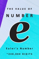 The Value of Number e Euler's Number ~240,000 Digits: Famous Mathematical Constants Number e is 2.71828 Compound Interest Euler's Number Napier's ... Logarithm Mathematics Enthusiast Science B0851KXL74 Book Cover