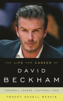 The Life and Career of David Beckham: Football Legend, Cultural Icon 1442229926 Book Cover