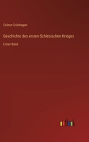 Geschichte des ersten Schlesischen Krieges: Erster Band 3368667076 Book Cover