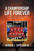 A Championship Life Forever: The Chesterfield Community High School Story 2005-2006 1640284613 Book Cover
