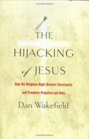 The Hijacking of Jesus: How the Religious Right Distorts Christianity and Promotes Prejudice and Hate 1560259566 Book Cover