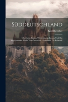 Süddeutschland: Oberrhein, Baden, Württemberg, Bayern Und Die Angrenzenden Theile Von Österreich: Handbuch Für Reisende (German Edition) 1022815407 Book Cover