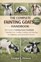 THE COMPLETE FAINTING GOATS HANDBOOK: The Complete Fainting Goats Handbook: Essential Care, Feeding, Training, and Health Tips for Beginners and Experienced Owners B0GXBZHW4N Book Cover