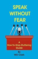 Speak Without Fear: A How-To-Stop-Stuttering Guide 1450595952 Book Cover