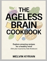 The Ageless Brain Cookbook: Explore Amazing Recipes for a Healthy Mind (Diet Plan Inspired by Dale Bredesen) 1300300795 Book Cover