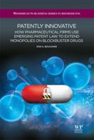 Patently innovative: How pharmaceutical firms use emerging patent law to extend monopolies on blockbuster drugs 1907568123 Book Cover