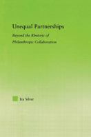 Unequal Partnerships: Beyond the Rhetoric of Philanthropic Collaboration (New Approaches in Sociology: Studies in Social Inequality, Social Changes, and Social Justice) 041565467X Book Cover