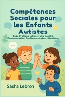 Compétences Sociales pour les Enfants Autistes: Guide Pratique la Construire l'amitié, Communication, Confiance et gérer Situations (French Edition) B0FHDJ268F Book Cover