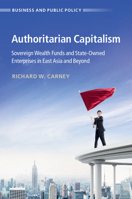 Authoritarian Capitalism: Sovereign Wealth Funds and State-Owned Enterprises in East Asia and Beyond 1108741886 Book Cover