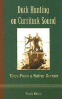 Duck Hunting on Currituck Sound: Tales from a Native Gunner 1596291672 Book Cover