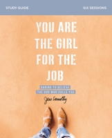You Are the Girl for the Job Bible Study Guide: Daring to Believe the God Who Calls You 0310094194 Book Cover