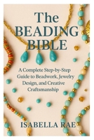 The Beading Bible: A Complete Step-by-Step Guide to Beadwork, Jewelry Design, and Creative Craftsmanship B0FVWX15F2 Book Cover