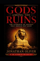 Gods Among the Ruins: Lost Civilizations, Forbidden Discoveries, and the Ancient Secrets They Buried B0GZ947HL3 Book Cover