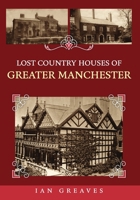 Lost Country Houses of Greater Manchester 1398127361 Book Cover