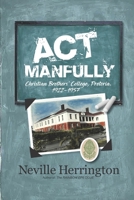 Act Manfully: History of Christian Brothers' College, Pretoria - 1922 - 1957 B0C9KTRGR6 Book Cover