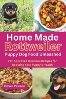 Home Made Rottweiler Puppy Dog Food Unleashed: Vet-Approved Delicious Recipes for Boosting Your Puppy’s Health B0DPMWJC97 Book Cover