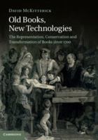 Old Books, New Technologies: The Representation, Conservation and Transformation of Books Since 1700 1107470390 Book Cover