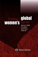 Shaping a Global Women's Agenda: Women's NGOs and global governance, 1925–85 0719088984 Book Cover