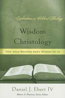 Wisdom Christology: How Jesus Becomes God's Wisdom for Us 1596381027 Book Cover