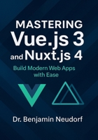 Mastering Vue.js 3 and Nuxt.js 4: Build Modern Web Apps with Ease B0FQ48PV9X Book Cover