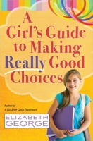 A Girl's Guide to Making Really Good Choices 0736951229 Book Cover