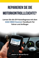 Reparieren Sie die Motorkontrollleuchte?: Lernen Sie die DIY-Autodiagnose mit dem A310 OBD2-Scanner-Handbuch Für Fahrer und Anfänger (German Edition) B0FFH7JGJW Book Cover
