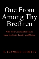 One from among Thy Brethren: Why God Commands Men to Lead the Faith, Family and Nation 1638740755 Book Cover