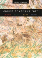 Coming of Age as a Poet: Milton, Keats, Eliot, Plath 0674010248 Book Cover