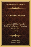 A Christian Mother: Memoirs of Mrs. Thornley Smith 1022092979 Book Cover