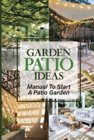 Garden Patio Ideas: Manual To Start A Patio Garden: Apartment Balcony Patio Garden B09DMK94DR Book Cover
