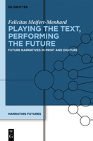 Playing the Text, Performing the Future: Future Narratives in Print and Digiture 311027213X Book Cover