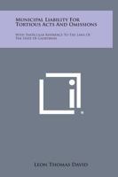 Municipal Liability for Tortious Acts and Omissions: With Particular Reference to the Laws of the State of California 1258658534 Book Cover