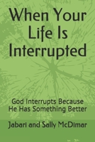 When Your Life Is Interrupted: God Interrupts Because He Has Something Better (1) 1089287259 Book Cover