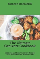 The Ultimate Canivore Cookbook: Delicious and Easy Carnivore Recipes That Will Make You a Meat-Lover B08LNN5B4H Book Cover